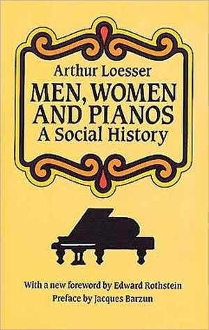 Men, Women and Pianos: A Social History de Arthur Loesser