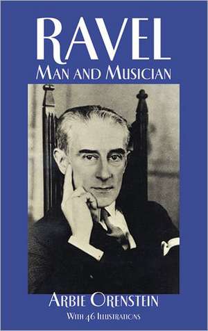 Ravel: Man and Musician de Arbie Orenstein