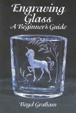 Engraving Glass: A Beginner's Guide de Boyd Graham