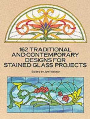 162 Traditional and Contemporary Designs for Stained Glass Projects de Joel Wallach