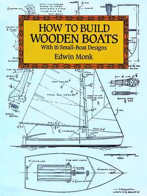 How to Build Wooden Boats: With 16 Small-Boat Designs de Edwin Monk