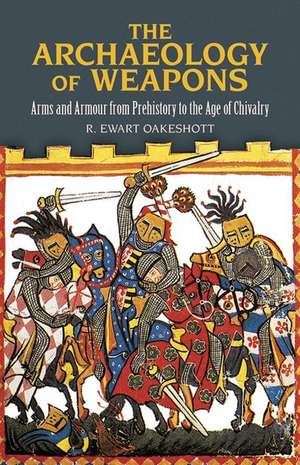 The Archaeology of Weapons: Arms and Armour from Prehistory to the Age of Chivalry de R. Ewart Oakeshott