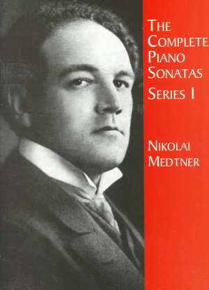 The Complete Piano Sonatas, Series I de Nikolai Medtner