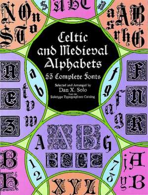 Celtic and Medieval Alphabets: 53 Complete Fonts de Dan X Solo