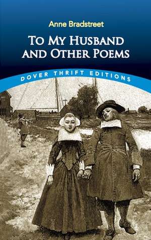 To My Husband and Other Poems de Anne Bradstreet