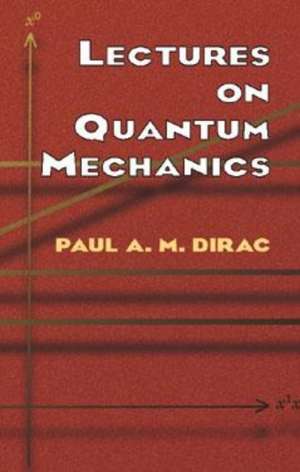 Lectures on Quantum Mechanics de Paul Adrien Maurice Dirac