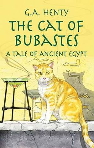 The Cat of Bubastes: A Tale of Ancient Egypt de G. A. Henty