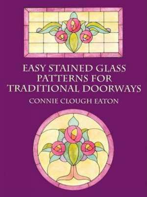 Easy Stained Glass Patterns for Traditional Doorways de Connie Clough Eaton