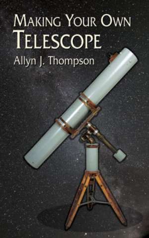 Making Your Own Telescope de Allyn J. Thompson