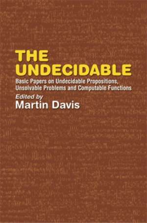 The Undecidable: Basic Papers on Undecidable Propositions, Unsolvable Problems, and Computable Functions de Martin Davis