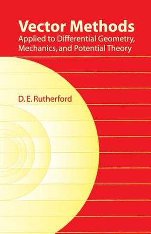 Vector Methods Applied to Differential Geometry, Mechanics, and Potential Theory de D. E. Rutherford