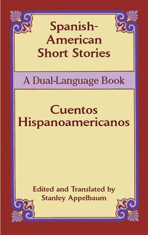 Spanish-American Short Stories / Cuentos Hispanoamericanos: A Dual-Language Book de Stanley Comp Appelbaum