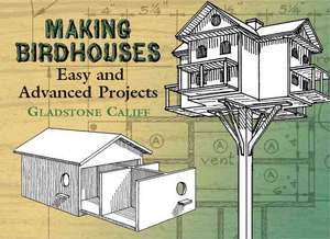 Making Birdhouses: Easy and Advanced Projects de Gladstone Califf