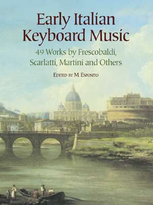 Early Italian Keyboard Music: 49 Works by Frescobaldi, Scarlatti, Martini and Others de M. Esposito