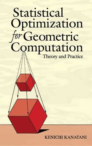 Statistical Optimization for Geometric Computation: Theory and Practice de Kenichi Kanatani