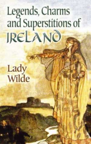 Legends, Charms and Superstitions of Ireland de Lady Wilde