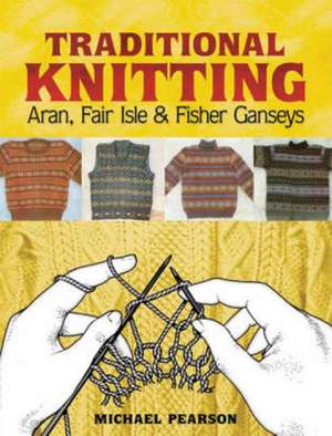 Michael Pearson's Traditional Knitting: Aran, Fair Isle and Fisher Ganseys, New & Expanded Edition de Michael Pearson