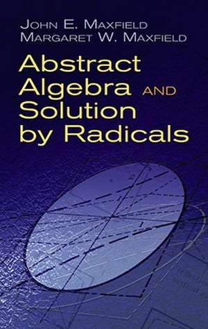 Abstract Algebra and Solution by Radicals de John E. Maxfield