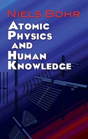 Atomic Physics and Human Knowledge de Niels Bohr