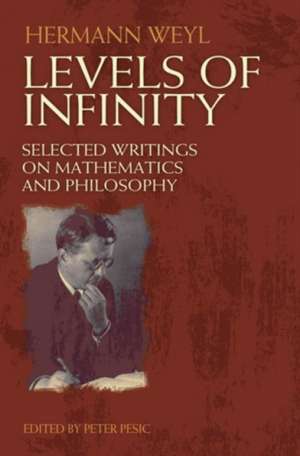 Levels of Infinity: Selected Writings on Mathematics and Philosophy de Hermann Weyl