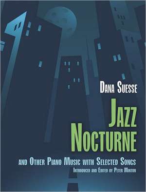 Jazz Nocturne and Other Piano Music with Selected Songs: With Over 1000 Illustrations de Dana Suesse