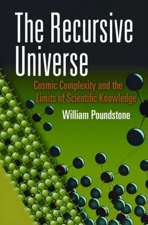 The Recursive Universe: Cosmic Complexity and the Limits of Scientific Knowledge de William Poundstone