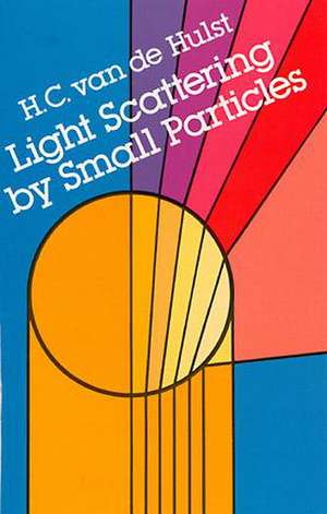 Light Scattering by Small Particles de Van De Hulst H C