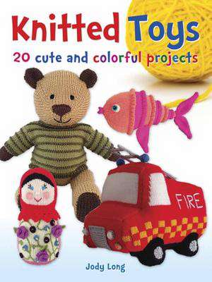 Knitted Toys: 20 Cute and Colorful Projects de Jody Long