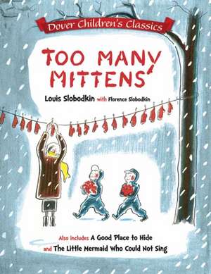 Too Many Mittens / A Good Place to Hide / The Little Mermaid Who Could Not Sing de Louis Slobodkin