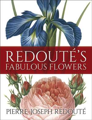 Redoute's Fabulous Flowers de Redout', Pierre-Joseph