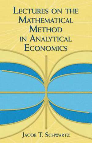 Lectures on the Mathematical Method in Analytical Economics. de Jacob T. Schwartz