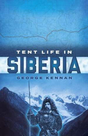 Tent Life in Siberia de George Kennan