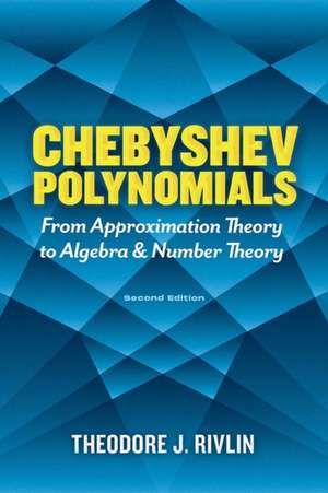 Chebyshev Polynomials: from Approximation Theory to Algebra and Number Theory de Theodore J. Rivlin