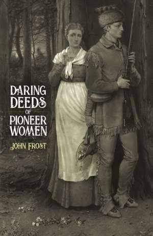 DARING DEEDS OF PIONEER WOMEN de John Frost