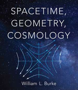 SPACETIME GEOMETRY COSMOLOGY de William Burke