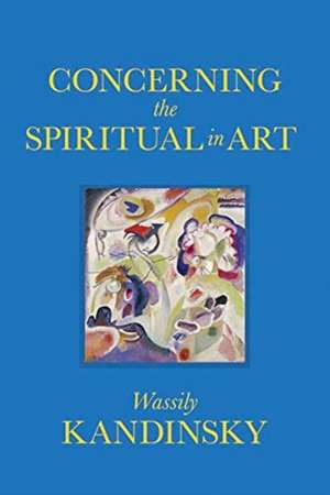 Concerning the Spiritual in Art de Wassily Kandinsky