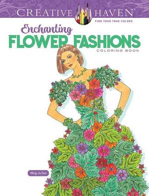 Creative Haven Enchanting Flower Fashions Coloring Book de Ming-Ju Sun