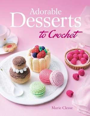 Adorable Desserts to Crochet de Marie Clesse