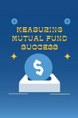 Measuring Mutual Fund Success de Sana Mirza