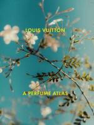 Louis Vuitton: A Perfume Atlas de Jacques Cavallier-Belletrud