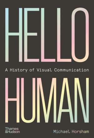 Hello Human: A History of Visual Communication de Michael Horsham