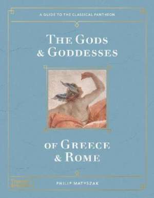 The Gods and Goddesses of Greece and Rome de Philip Matyszak