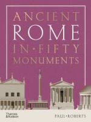 Ancient Rome in Fifty Monuments de Paul Roberts