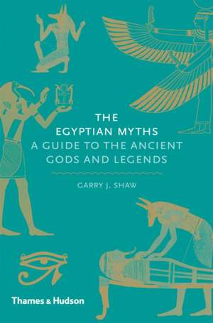 The Egyptian Myths: A Guide to the Ancient Gods and Legends de GARRY SHAW