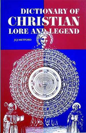 Dictionary of Christian Lore and Legend de J. C. J. Metford