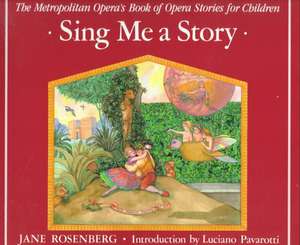 Sing Me a Story: The Metropolitan Opera's Book of Opera Stories for Children the Metropolitan Opera's Book of Opera Stories for Childre de Jane Rosenberg