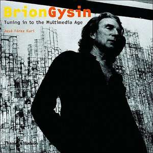 Brion Gysin: Tuning in to the Multimedia Age de Guy Brett