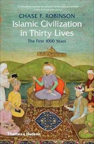 Islamic Civilization in Thirty Lives de Chase F. Robinson