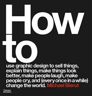 How to use graphic design to sell things, explain things, make things look better, make people laugh, make people cry, and (every once in a while) change the world de Michael Bierut