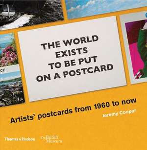 The World Exists to Be Put on a Postcard: Artists' Postcards from 1960 to Now de Jeremy Cooper